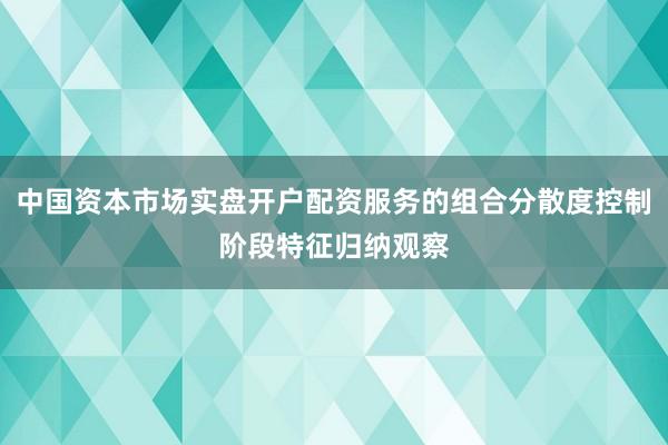 中国资本市场实盘开户配资服务的组合分散度控制阶段特征归纳观察